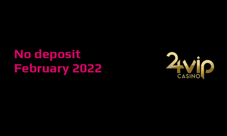 Latest 24VIP Casino no deposit bonus, today 15th of February 2022