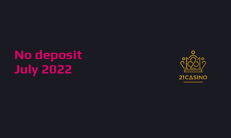 Latest no deposit bonus from 21 Casino July 2022
