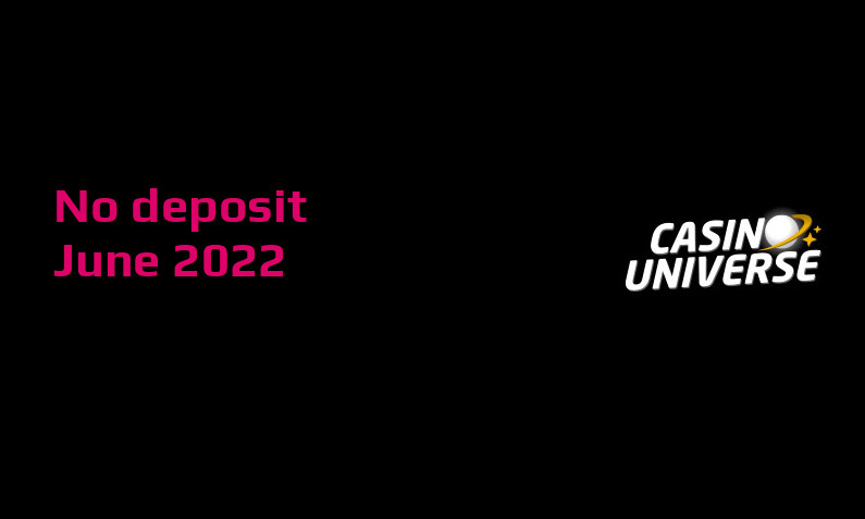Latest no deposit bonus from Casino Universe, today 22nd of June 2022