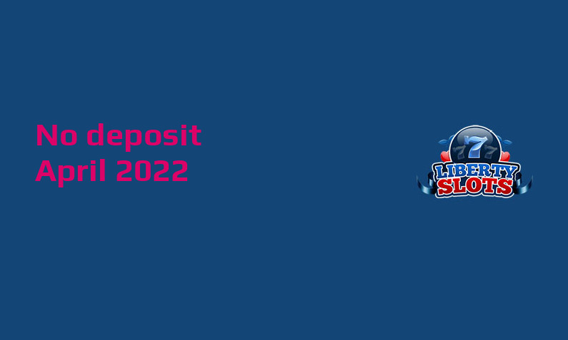 Latest no deposit bonus from Liberty Slots Casino 4th of April 2022