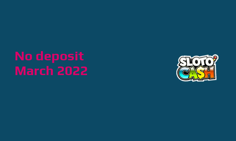 Latest no deposit bonus from Sloto Cash Casino- 7th of March 2022