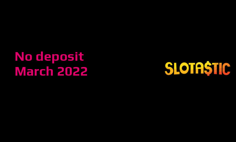 Latest Slotastic Casino no deposit bonus 1st of March 2022