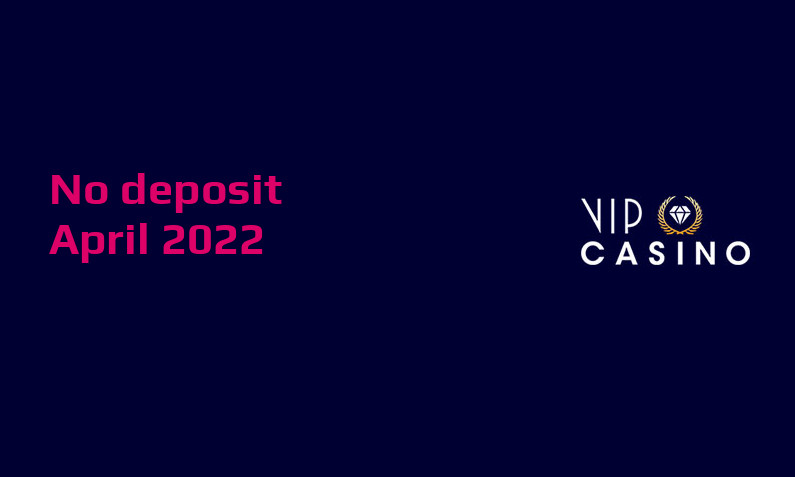 Latest VIPCasino no deposit bonus- 11th of April 2022